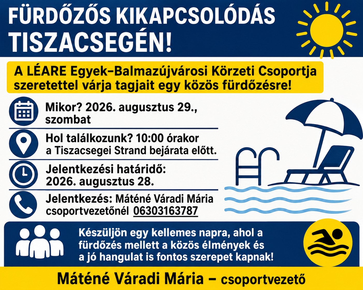 Látássérültek számára készült, nagy kontrasztú plakát a LÉARE Egyek–Balmazújvárosi Körzeti Csoportjának tiszacsegei közös fürdőzéséről. A program 2026. augusztus 29-én, szombaton lesz. A találkozó 10:00 órakor a Tiszacsegei Strand bejárata előtt. Jelentkezési határidő: augusztus 28. Jelentkezni Máténé Váradi Máriánál, a csoportvezetőnél lehet a 06 30 316 3787-es telefonszámon. A plakáton nap, naptár, helyszín, telefon és fürdőzés témájú ikonok láthatók.